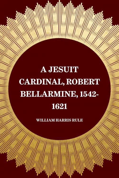 Cover of the book A Jesuit Cardinal, Robert Bellarmine, 1542-1621 by William Harris Rule, Krill Press