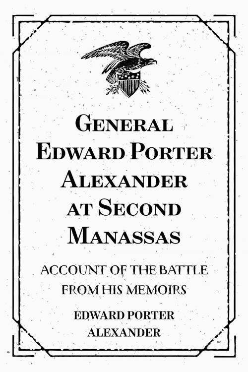 Cover of the book General Edward Porter Alexander at Second Manassas: Account of the Battle from His Memoirs by Edward Porter Alexander, Krill Press