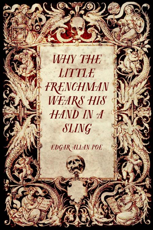 Cover of the book Why the Little Frenchman Wears his Hand in a Sling by Edgar Allan Poe, Krill Press