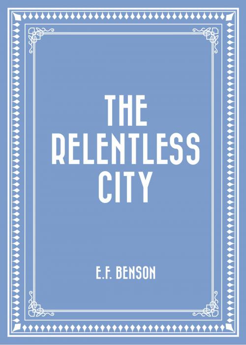 Cover of the book The Relentless City by E.F. Benson, Krill Press