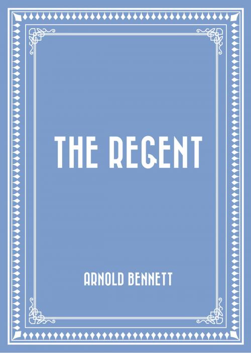 Cover of the book The Regent by Arnold Bennett, Krill Press