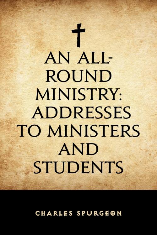 Cover of the book An All-Round Ministry: Addresses to Ministers and Students by Charles Spurgeon, Krill Press