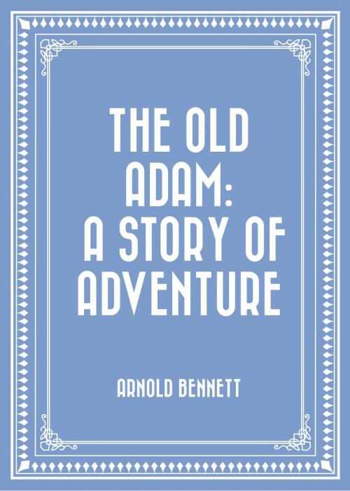Cover of the book The Old Adam: A Story of Adventure by Arnold Bennett, Krill Press