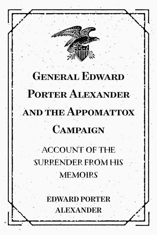 Cover of the book General Edward Porter Alexander and the Appomattox Campaign: Account of the Surrender from His Memoirs by Edward Porter Alexander, Krill Press