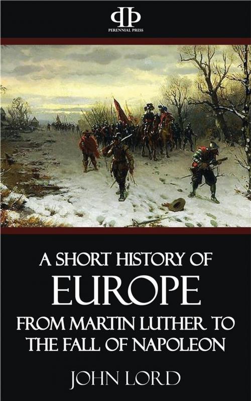 Cover of the book A Short History of Europe - From Martin Luther to the Fall of Napoleon by John Lord, Perennial Press