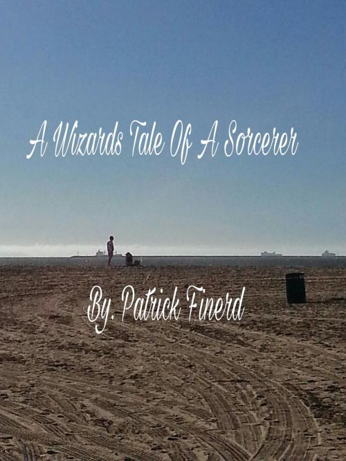 Cover of the book A Wizards Tale Of A Sorcerer by Patrick Finerd, Patrick Finerd