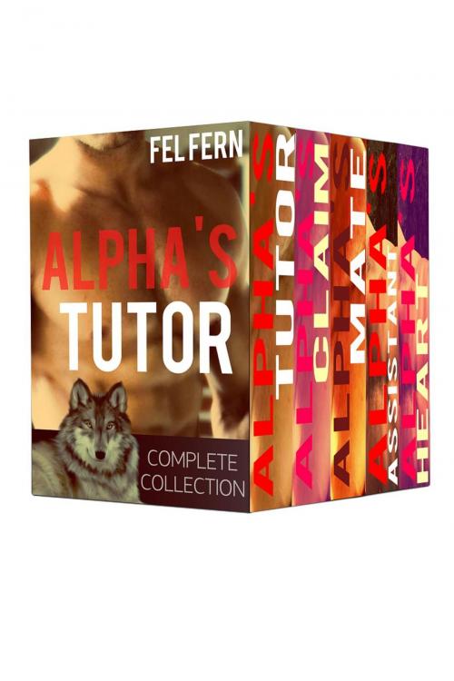 Cover of the book Alpha's Tutor Complete Series: Boxed Set by Fel Fern, Fel Fern