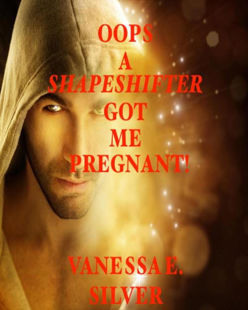 Cover of the book Oops A Shapeshifter Got Me Pregnant! by Vanessa E Silver, LB Books