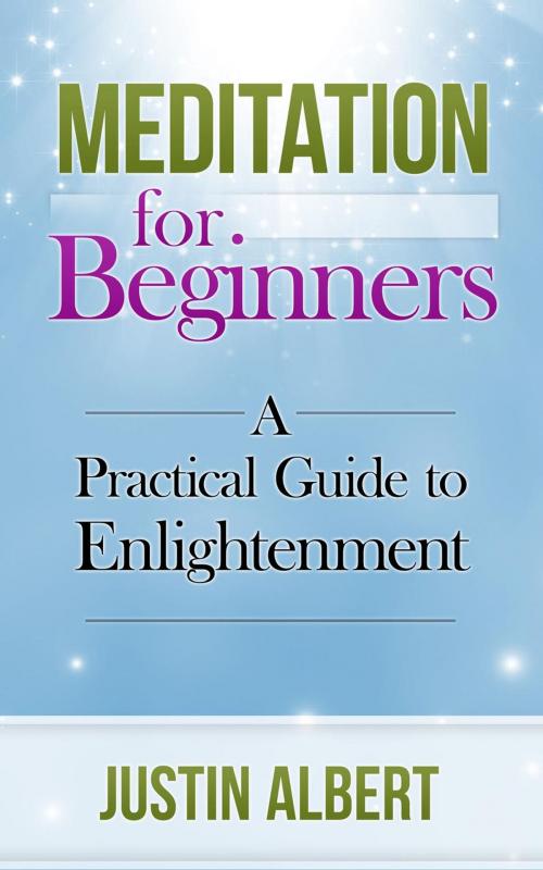 Cover of the book Meditation for Beginners: A Practical Guide to Enlightenment by Justin Albert, JB Publishing Co