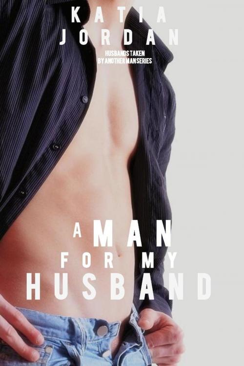 Cover of the book A Man for My Husband by Katia Jordan, Katia Jordan