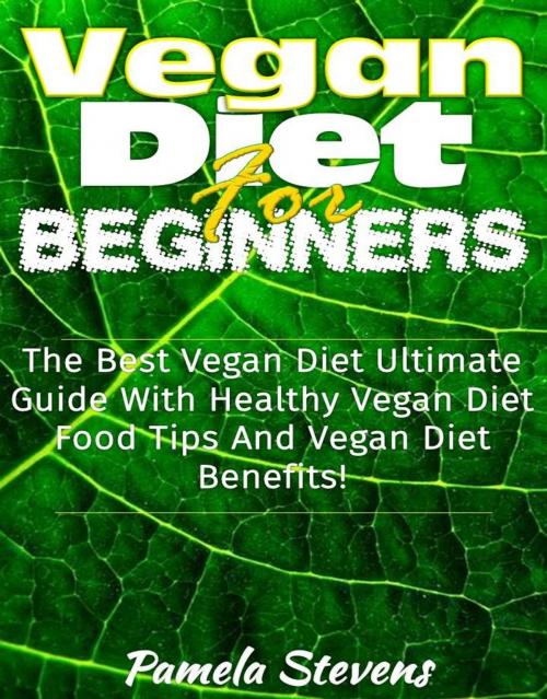 Cover of the book Vegan Diet for Beginners: The Best Vegan Diet Ultimate Guide With Healthy Vega Diet Food Tips and Vegan Diet Benefits! by Pamela Stevens, Eljays-epublishing