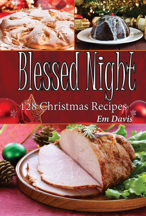 Cover of the book Blessed Night: 128 Christmas Recipes by Em Davis, Em Davis