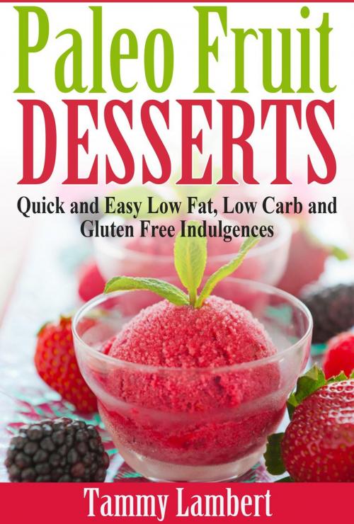 Cover of the book Paleo Fruit Desserts: Quick and Easy Low Fat, Low Carb and Gluten Free Indulgences by Tammy Lambert, Tammy Lambert