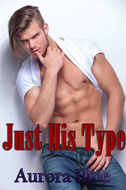 Cover of the book Just His Type by Aurora Blue, Aurora Blue
