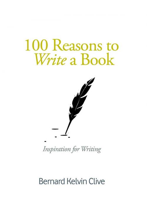 Cover of the book 100 Reasons to Write a Book by Bernard Kelvin Clive, Bernard Kelvin Clive