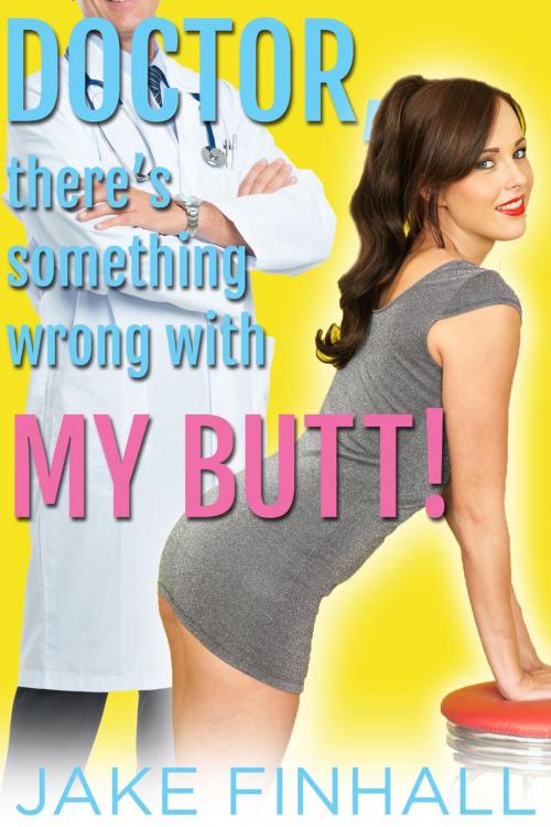 Cover of the book Doctor, There's Something Wrong with My Butt by Jake Finhall, Jake Finhall
