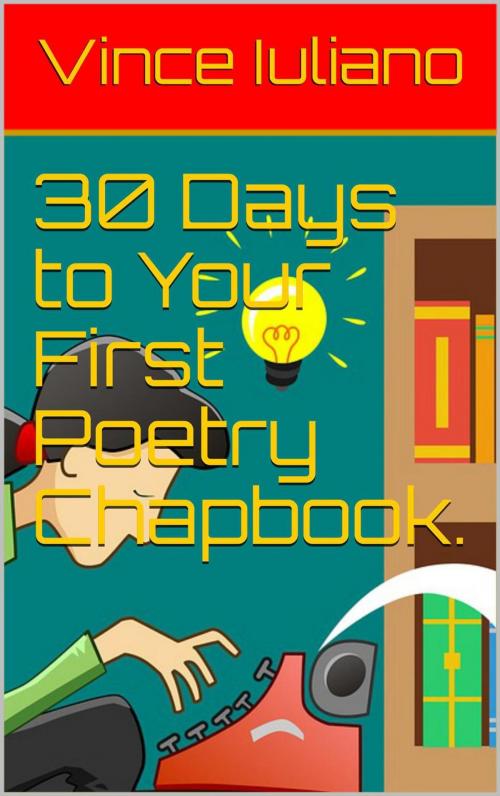 Cover of the book 30 Days to Your First Poetry Chapbook. by Vince Iuliano, Vince Iuliano