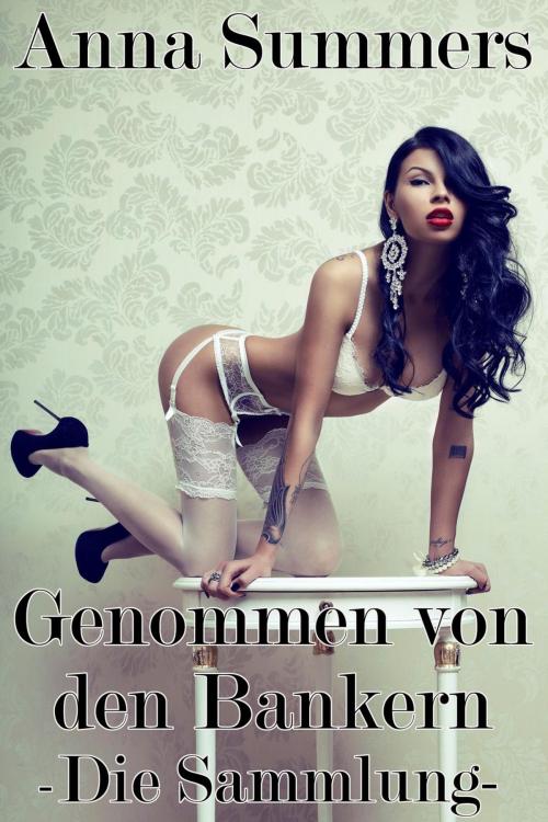 Cover of the book Genommen von den Bankern - Die Sammlung by Anna Summers, Anna Summers