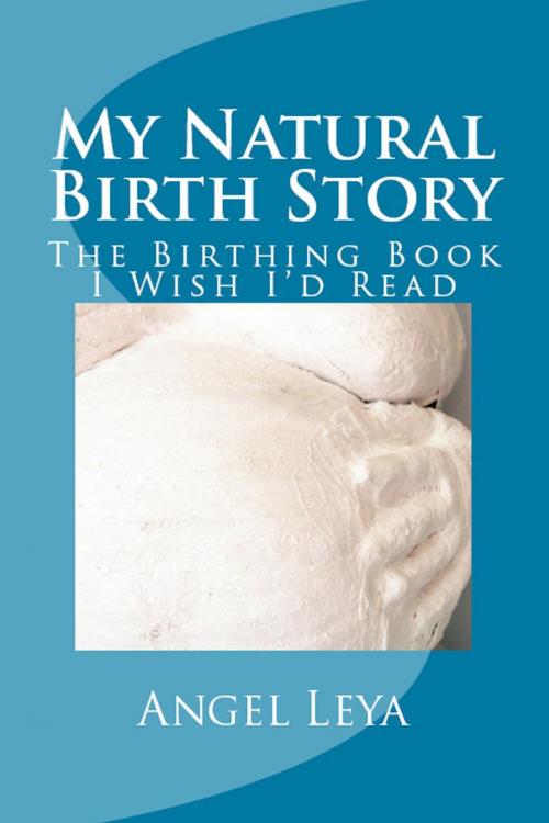 Cover of the book My Natural Birth Story by Angel Leya, REBOM, LLC