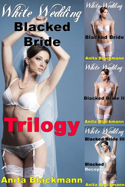 Cover of the book White Wedding, Blacked Bride: Trilogy (Interracial, Cuckold, Multiples, Lesbian) by Anita Blackmann, Deadlier Than the Male Publications