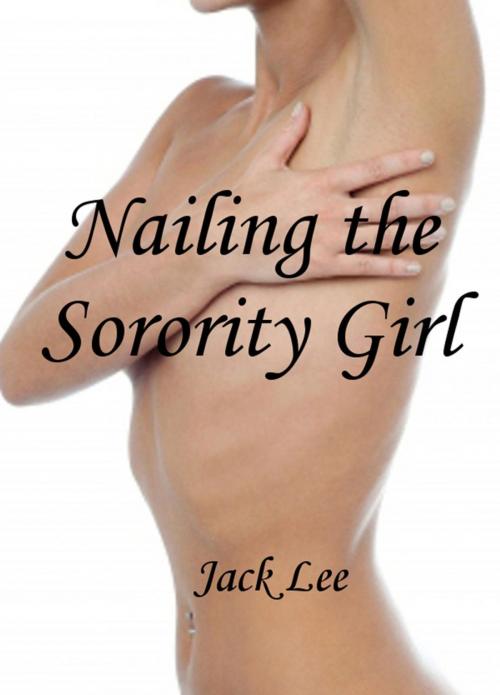 Cover of the book Nailing the Sorority Girl by Jack Lee, Jack Lee
