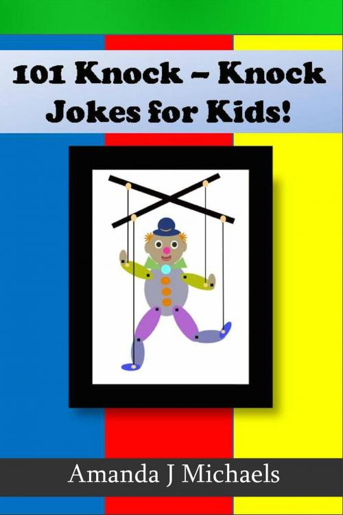 Cover of the book 101 Best Knock Knock Jokes for Kids Spreading Laughter Among Kids by Amanda J Michaels, Amanda J Michaels