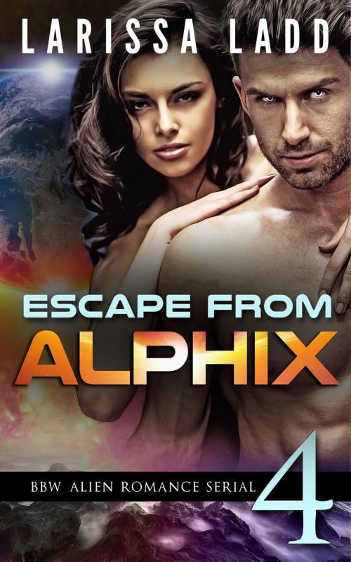 Cover of the book Escape from Alphix Part 4 by Larissa Ladd, Larissa Ladd