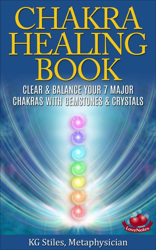 Cover of the book The Chakra Healing Book - Clear & Balance Your 7 Major Chakras with Gemstones & Crystals by KG STILES, KG STILES