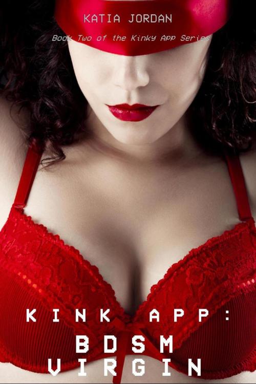 Cover of the book Kink App: BDSM Virgin by Katia Jordan, Katia Jordan