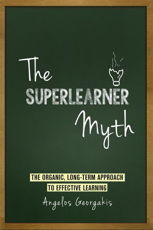 Cover of the book The Superlearner Myth - The Organic, Long-Term Approach to Effective Learning by Angelos Georgakis, Angelos Georgakis