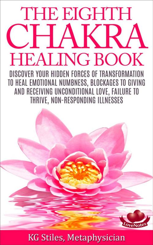 Cover of the book The Eighth Chakra Healing Book - Heal Emotional Numbness, Blockages to Giving & Receiving Unconditional Love, Failure to Thrive, Non-Responding Illness by KG STILES, KG STILES