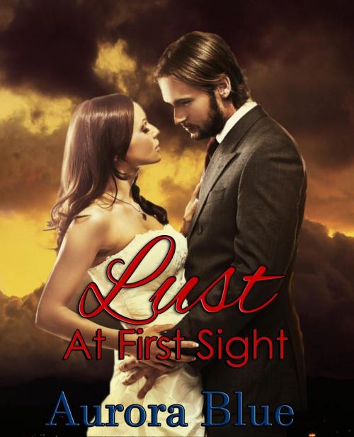 Cover of the book Lust At First Sight by Aurora Blue, Aurora Blue