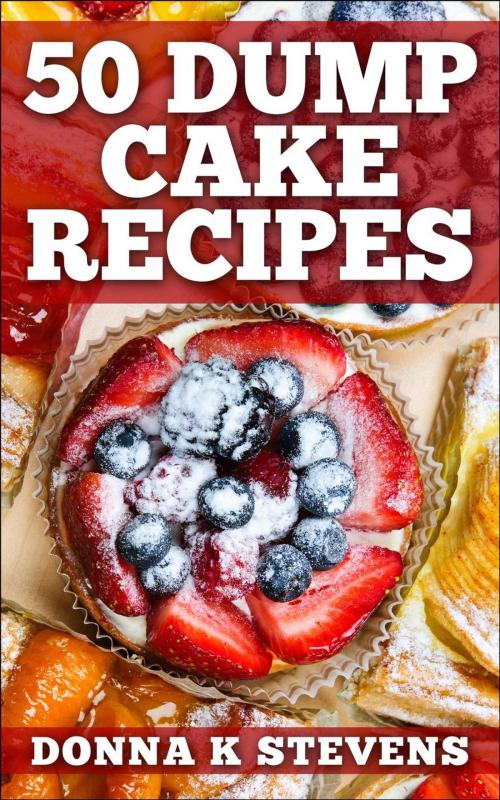 Cover of the book 50 Dump Cake Recipes by Donna K Stevens, Donna K Stevens