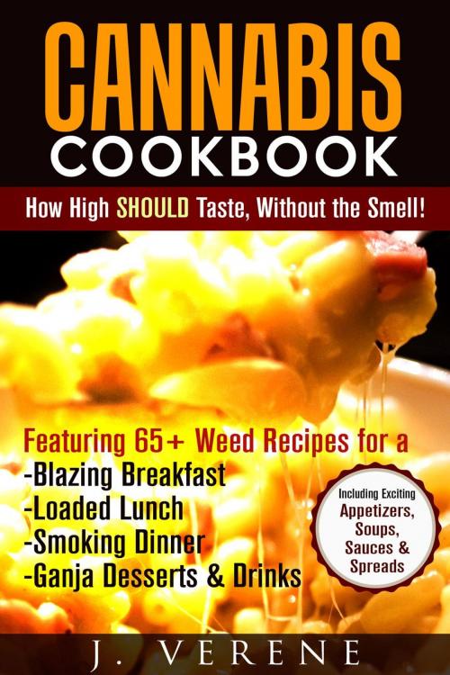 Cover of the book Cannabis Cookbook: How High SHOULD Taste, Without the Smell! Featuring Weed Recipes for a Blazing Breakfast, Loaded Lunch, Smoking Dinner, Ganja Dessert & Drinks! Exciting Appetizers, Soups & MORE by J. Verene, RMI Publishing