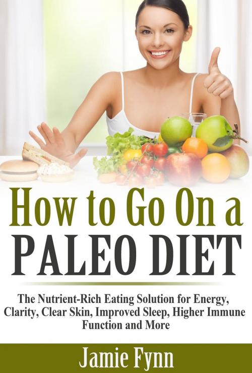 Cover of the book How to Go On a Paleo Diet: The Nutrient-Rich Eating Solution for Energy, Clarity, Clear Skin, Improved Sleep, Higher Immune Function and More by Jamie Fynn, Jamie Fynn