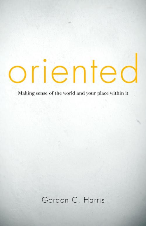 Cover of the book Oriented by Gordon C. Harris, Catch The Fire Books