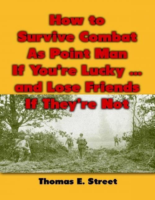 Cover of the book How to Survive Combat As Point Man If You’re Lucky ... and Lose Friends If They’re Not by Thomas E. Street, Merriam Press