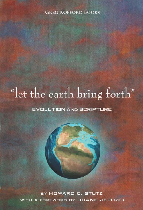 Cover of the book Let the Earth Bring Forth: Evolution and Scripture by Howard C. Stutz, , Greg Kofford Books