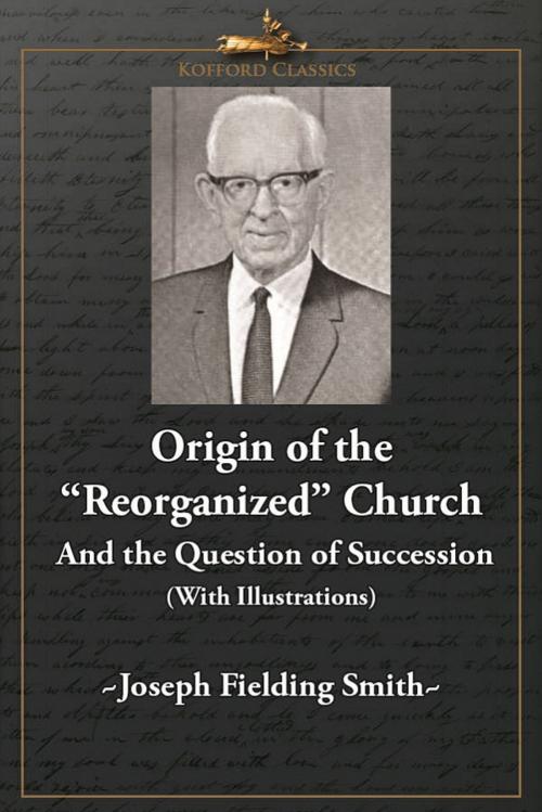 Cover of the book Origin of the 'Reorganized' Church and the Question of Succession (With Illustrations) by Joseph Fielding Smith, , Greg Kofford Books