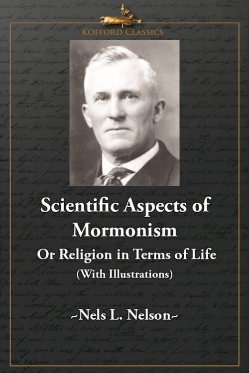 Cover of the book Scientific Aspects of Mormonism Or Religion in Terms of Life (With Illustrations) by Nels L. Nelson, , Greg Kofford Books