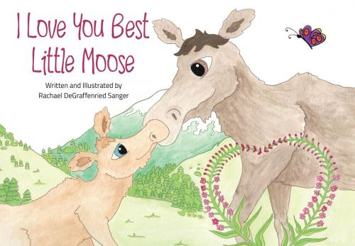 Cover of the book I Love You Best Little Moose by Rachael, Sanger, Publication Consultants
