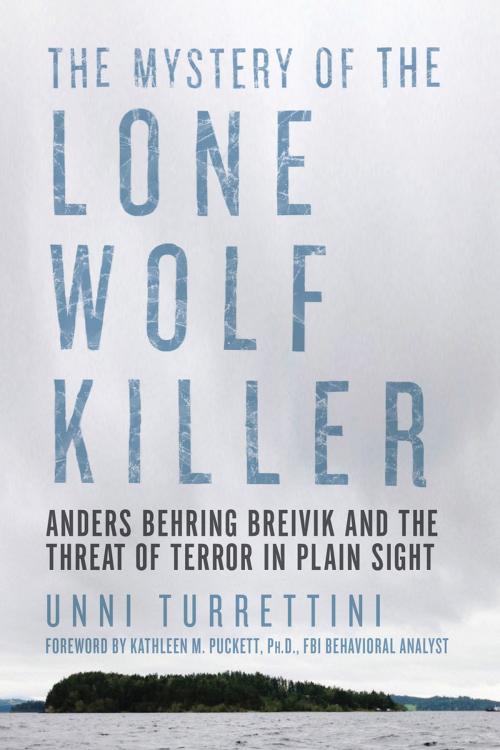 Cover of the book The Mystery of the Lone Wolf Killer: Anders Behring Breivik and the Threat of Terror in Plain Sight by Unni Turrettini, Pegasus Books