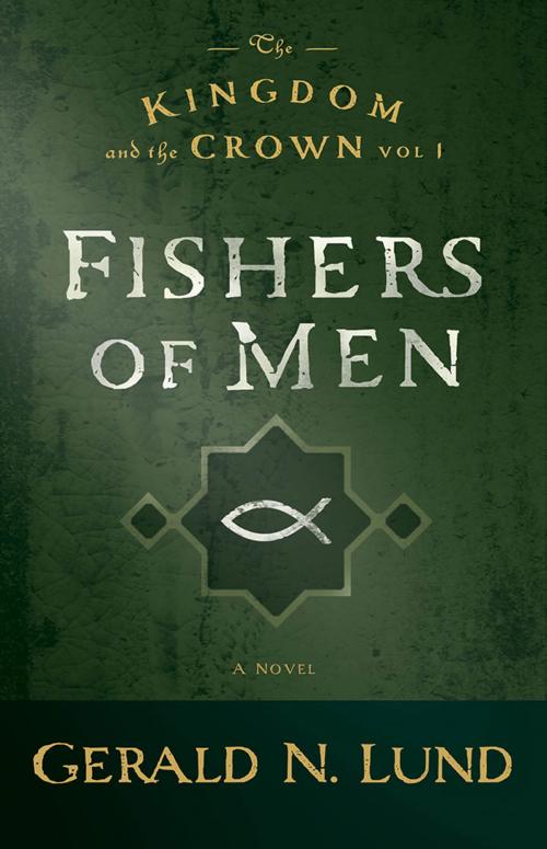 Cover of the book The Kingdom and the Crown, Volume 1: Fishers of Men by Gerald N. Lund, Deseret Book Company