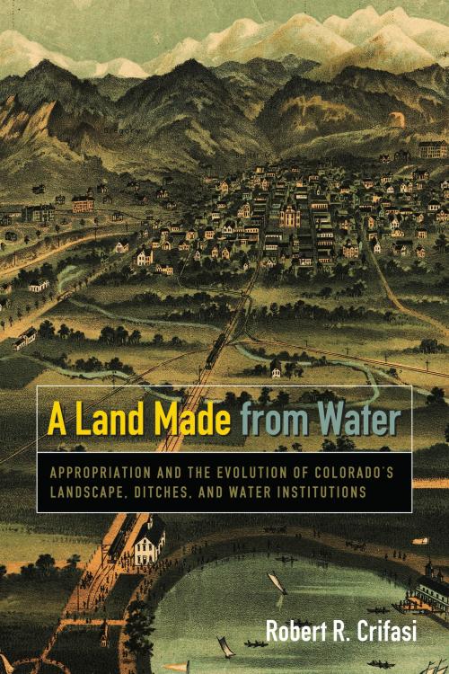Cover of the book A Land Made from Water by Robert R. Crifasi, University Press of Colorado
