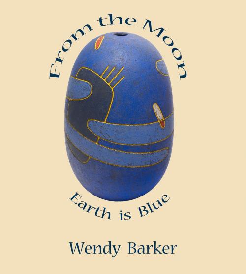 Cover of the book From the Moon, Earth is Blue by Wendy Barker, Wings Press
