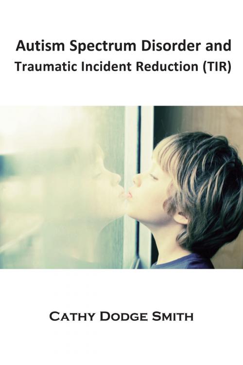 Cover of the book Autism Spectrum Disorder and Traumatic Incident Reduction (TIR) by Cathy Dodge Smith, Loving Healing Press