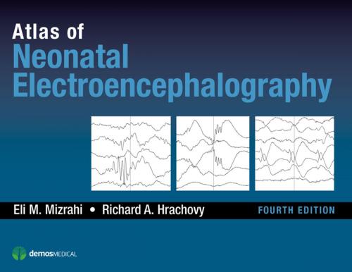 Cover of the book Atlas of Neonatal Electroencephalography, Fourth Edition by Richard A. Hrachovy, MD, Eli M. Mizrahi, MD, Springer Publishing Company