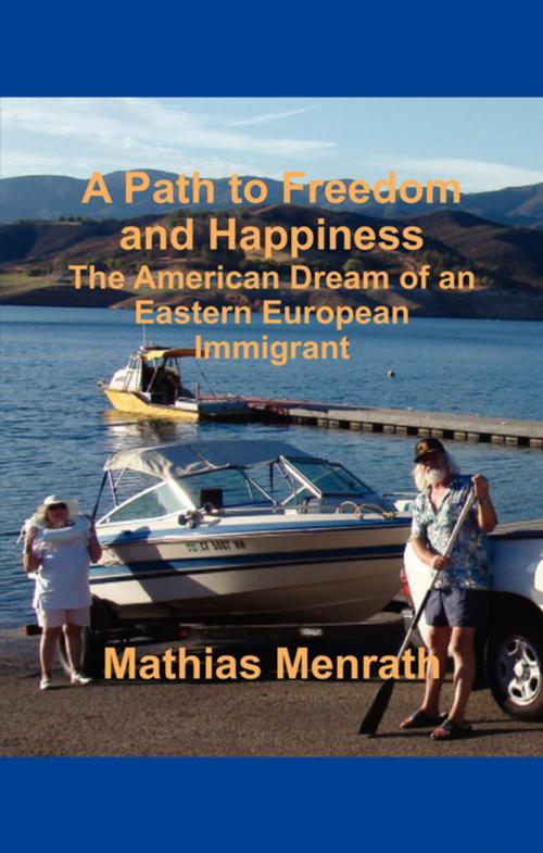 Cover of the book A Path to Freedom and Happiness by Mathias Menrath, FastPencil, Inc.
