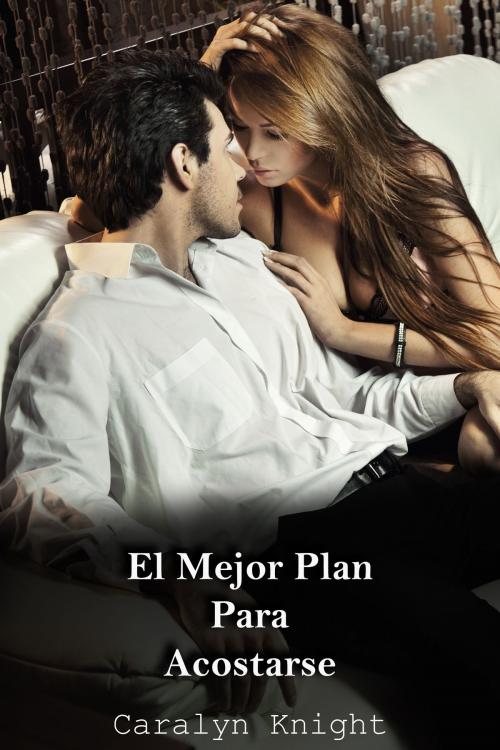 Cover of the book El Mejor Plan Para Acostarse by Caralyn Knight, Black Serpent Erotica