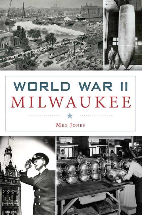Cover of the book World War II Milwaukee by Meg Jones, Arcadia Publishing Inc.